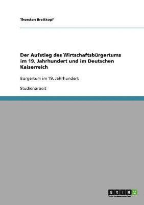 bokomslag Der Aufstieg Des Wirtschaftsburgertums Im 19. Jahrhundert Und Im Deutschen Kaiserreich