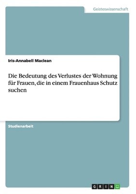 bokomslag Die Bedeutung Des Verlustes Der Wohnung Fur Frauen, Die in Einem Frauenhaus Schutz Suchen