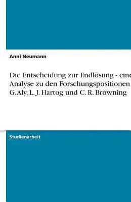 Die Entscheidung Zur Endlosung - Eine Analyse Zu Den Forschungspositionen Von G. Aly, L. J. Hartog Und C. R. Browning 1