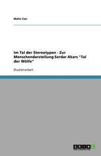 bokomslag Im Tal der Stereotypen  -  Zur Menschendarstellung Serdar Akars "Tal der Wölfe"