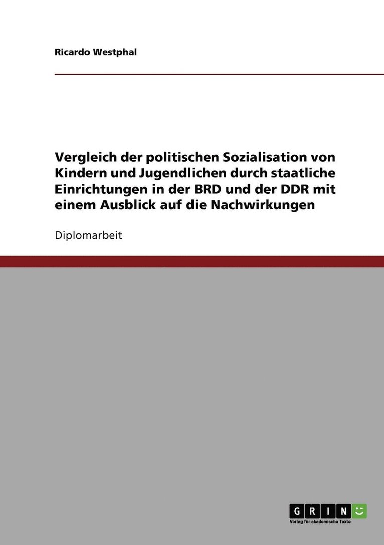Vergleich der politischen Sozialisation von Kindern und Jugendlichen durch staatliche Einrichtungen in der BRD und der DDR mit einem Ausblick auf die Nachwirkungen