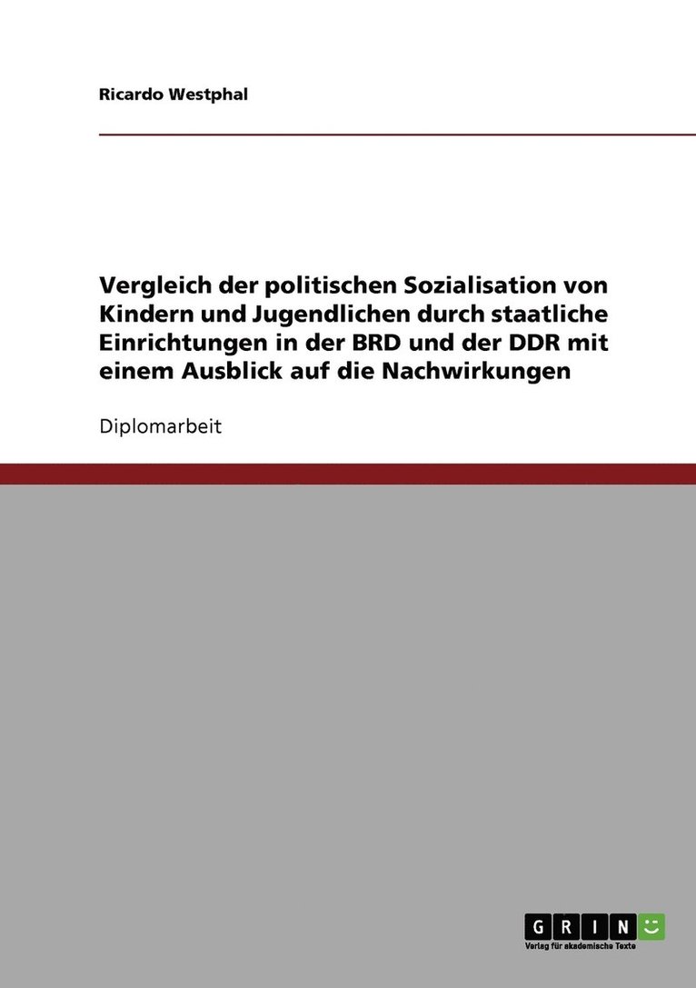 Vergleich der politischen Sozialisation von Kindern und Jugendlichen durch staatliche Einrichtungen in der BRD und der DDR mit einem Ausblick auf die Nachwirkungen 1