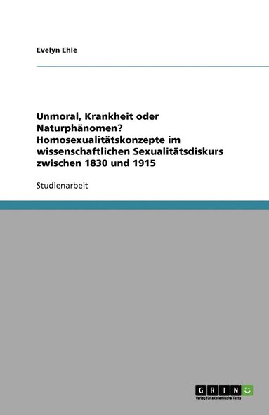 bokomslag Unmoral, Krankheit oder Naturphänomen? Homosexualitätskonzepte im wissenschaftlichen Sexualitätsdiskurs zwischen 1830 und 1915