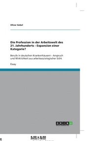 bokomslag Die Profession in Der Arbeitswelt Des 21. Jahrhunderts - Expansion Einer Kategorie?