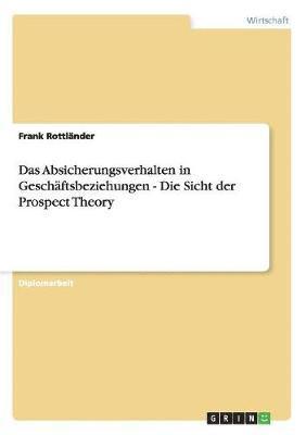 bokomslag Das Absicherungsverhalten in Geschftsbeziehungen - Die Sicht der Prospect Theory