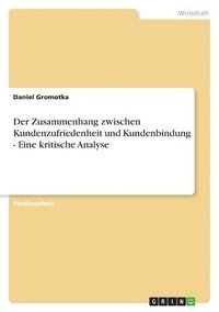 bokomslag Der Zusammenhang zwischen Kundenzufriedenheit und Kundenbindung - Eine kritische Analyse