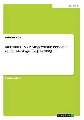 Muqtad&#257; as-Sadr. Ausgewahlte Beispiele seiner Ideologie im Jahr 2003 1