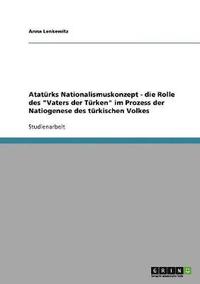 bokomslag Atatrks Nationalismuskonzept - die Rolle des &quot;Vaters der Trken&quot; im Prozess der Natiogenese des trkischen Volkes