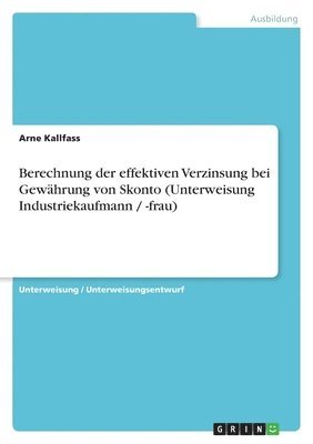 bokomslag Berechnung Der Effektiven Verzinsung Bei Gewahrung Von Skonto (Unterweisung Industriekaufmann / -Frau)