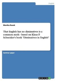 bokomslag That English has no diminutives is a common myth - based on Klaus P. Schneider's book &quot;Diminutives in English&quot;