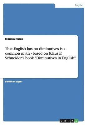 bokomslag That English has no diminutives is a common myth - based on Klaus P. Schneider's book &quot;Diminutives in English&quot;