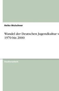 bokomslag Wandel Der Deutschen Jugendkultur Von 1970 Bis 2000