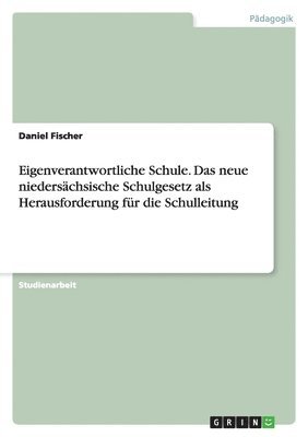 Daniel Fischer - Eigenverantwortliche Schule. Das neue niedersächsische Schulgesetz als Herausforderung für die Schulleitung, Häftad