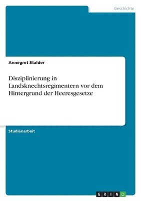 Disziplinierung in Landsknechtsregimentern vor dem Hintergrund der Heeresgesetze 1