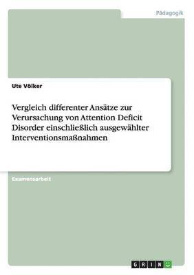 bokomslag Vergleich Differenter Ansatze Zur Verursachung Von Attention Deficit Disorder Einschlielich Ausgewahlter Interventionsmanahmen