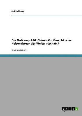 bokomslag Die Volksrepublik China - Grossmacht oder Nebenakteur der Weltwirtschaft?