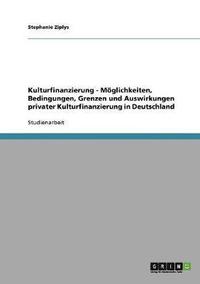 bokomslag Kulturfinanzierung - Mglichkeiten, Bedingungen, Grenzen und Auswirkungen privater Kulturfinanzierung in Deutschland