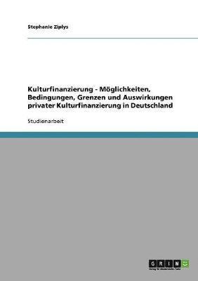 Kulturfinanzierung - Mglichkeiten, Bedingungen, Grenzen und Auswirkungen privater Kulturfinanzierung in Deutschland 1