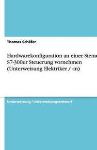 bokomslag Hardwarekonfiguration an Einer Siemens S7-300er Steuerung Vornehmen (Unterweisung Elektriker / -In)
