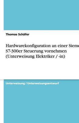 bokomslag Hardwarekonfiguration an Einer Siemens S7-300er Steuerung Vornehmen (Unterweisung Elektriker / -In)