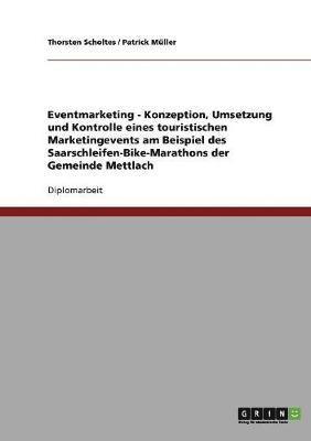 bokomslag Eventmarketing - Konzeption, Umsetzung und Kontrolle eines touristischen Marketingevents am Beispiel des Saarschleifen-Bike-Marathons der Gemeinde Mettlach