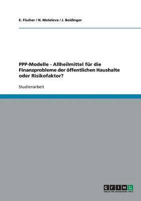 Public Private Partnerships (Ppp)-Modelle. Allheilmittel F r Die Finanzprobleme Der  ffentlichen Haushalte Oder Risikofaktor? 1