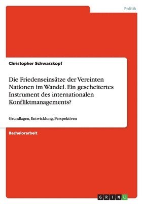 Friedenseinsätze der Vereinten Nationen im Wandel. Ein gescheitertes Instrument des internationalen Konfliktmanagements?