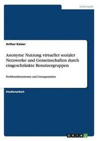 bokomslag Anonyme Nutzung Virtueller Sozialer Netzwerke Und Gemeinschaften Durch Eingeschrankte Benutzergruppen