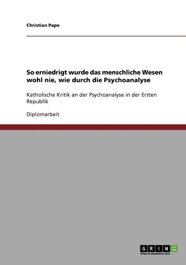 bokomslag So erniedrigt wurde das menschliche Wesen wohl nie, wie durch die Psychoanalyse