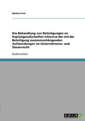 Behandlung von Beteiligungen an Kapitalgesellschaften inklusive der mit der Beteiligung zusammenhängenden Aufwendungen im Unternehmens- und Steuerrecht
