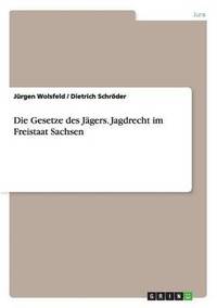 bokomslag Die Gesetze des Jgers. Jagdrecht im Freistaat Sachsen