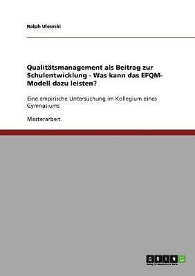 Qualitätsmanagement als Beitrag zur Schulentwicklung. Was kann das EFQM-Modell dazu leisten?