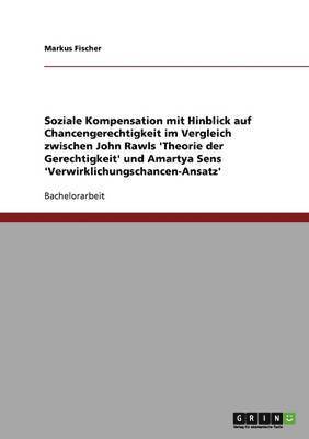 bokomslag Soziale Kompensation mit Hinblick auf Chancengerechtigkeit im Vergleich zwischen John Rawls 'Theorie der Gerechtigkeit' und Amartya Sens 'Verwirklichungschancen-Ansatz'