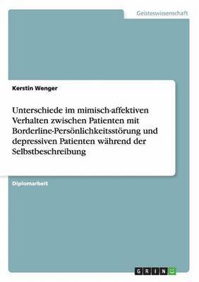 bokomslag Unterschiede im mimisch-affektiven Verhalten zwischen Patienten mit Borderline-Persnlichkeitsstrung und depressiven Patienten whrend der Selbstbeschreibung