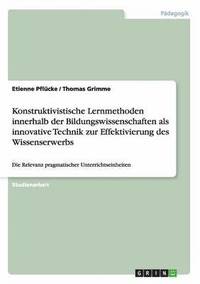 bokomslag Konstruktivistische Lernmethoden innerhalb der Bildungswissenschaften als innovative Technik zur Effektivierung des Wissenserwerbs