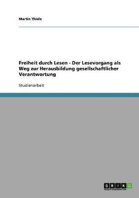 Freiheit durch Lesen - Der Lesevorgang als Weg zur Herausbildung gesellschaftlicher Verantwortung 1