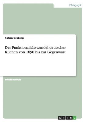 bokomslag Der Funktionalittswandel deutscher Kchen von 1890 bis zur Gegenwart