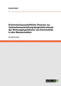 bokomslag Kriminalwissenschaftliche Theorien zur Verbrechensentstehung dargestellt anhand der Wirkungshypothesen von Kriminalitt in den Massenmedien