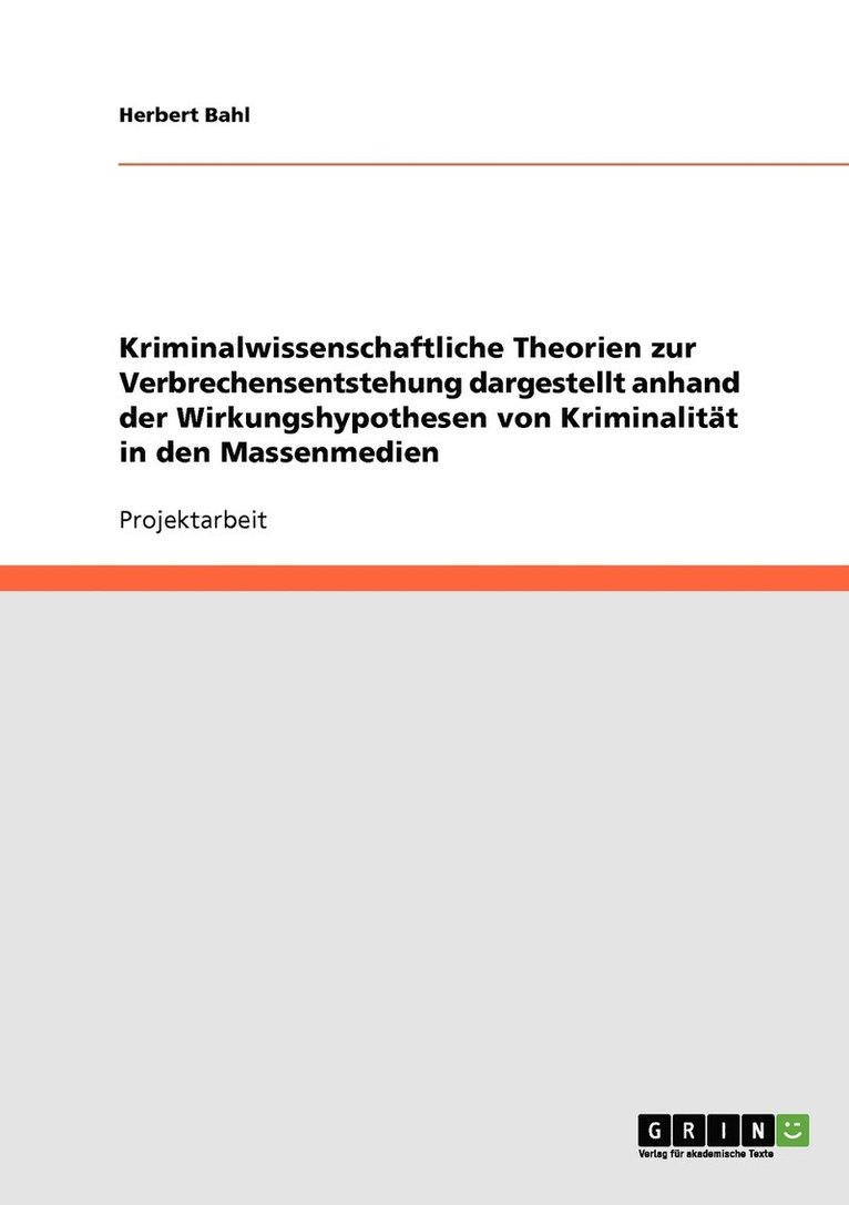 Kriminalwissenschaftliche Theorien zur Verbrechensentstehung dargestellt anhand der Wirkungshypothesen von Kriminalitt in den Massenmedien 1