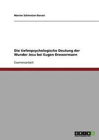 bokomslag Die tiefenpsychologische Deutung der Wunder Jesu bei Eugen Drewermann