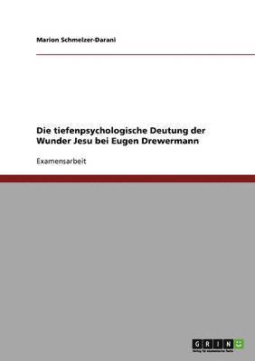 Die tiefenpsychologische Deutung der Wunder Jesu bei Eugen Drewermann 1