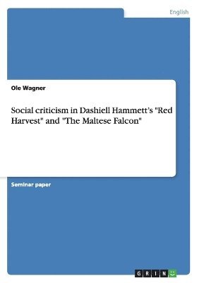Social criticism in Dashiell Hammett's &quot;Red Harvest&quot; and &quot;The Maltese Falcon&quot; 1