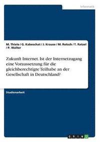 bokomslag Zukunft Internet. Ist der Internetzugang eine Voraussetzung fur die gleichberechtigte Teilhabe an der Gesellschaft in Deutschland?