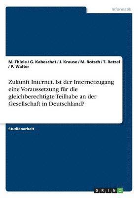 bokomslag Zukunft Internet. Ist der Internetzugang eine Voraussetzung für die gleichberechtigte Teilhabe an der Gesellschaft in Deutschland?