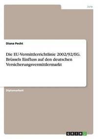 bokomslag Die Eu-Vermittlerrichtlinie 2002/92/Eg. Brussels Einfluss Auf Den Deutschen Versicherungsvermittlermarkt