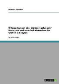 bokomslag Untersuchungen Uber Die Neuregelung Der Herrschaft Nach Dem Tod Alexanders Des Groen in Babylon