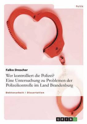 Wer kontrolliert die Polizei? Eine Untersuchung zu Problemen der Polizeikontrolle im Land Brandenburg 1