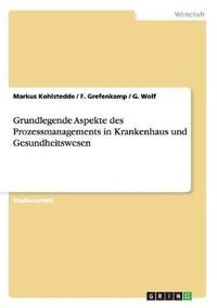 bokomslag Grundlegende Aspekte des Prozessmanagements in Krankenhaus und Gesundheitswesen