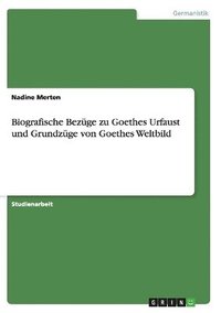 bokomslag Biografische Bezge zu Goethes Urfaust und Grundzge von Goethes Weltbild
