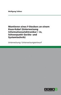 bokomslag Montieren eines F-Steckers an einem Koax-Kabel (Unterweisung Informationselektroniker / -in, Schwerpunkt Geräte- und Systemtechnik)